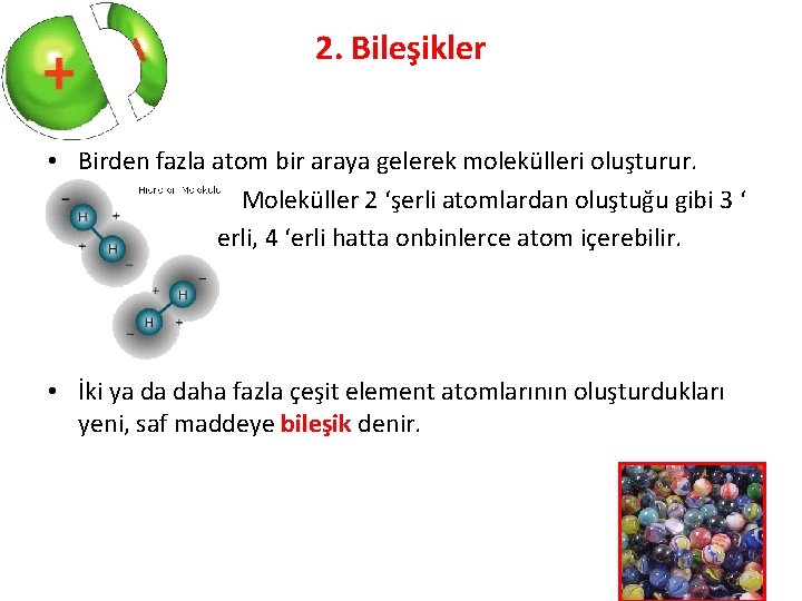 2. Bileşikler • Birden fazla atom bir araya gelerek molekülleri oluşturur. • Moleküller 2