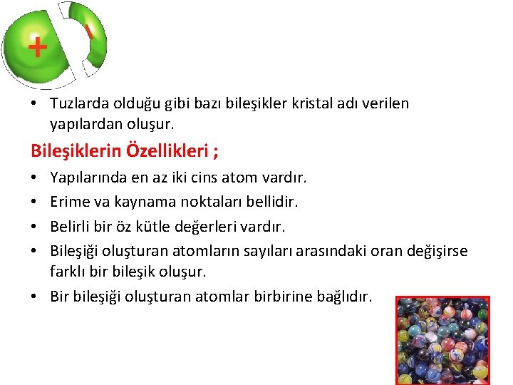  • Tuzlarda olduğu gibi bazı bileşikler kristal adı verilen yapılardan oluşur. Bileşiklerin Özellikleri