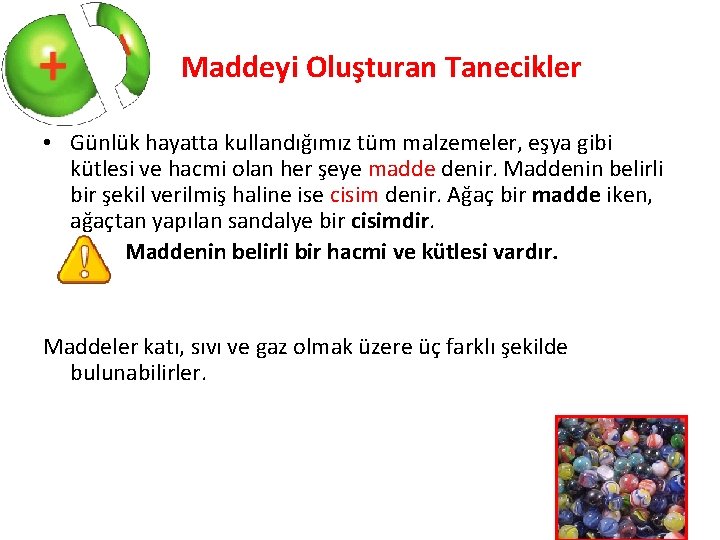 Maddeyi Oluşturan Tanecikler • Günlük hayatta kullandığımız tüm malzemeler, eşya gibi kütlesi ve hacmi