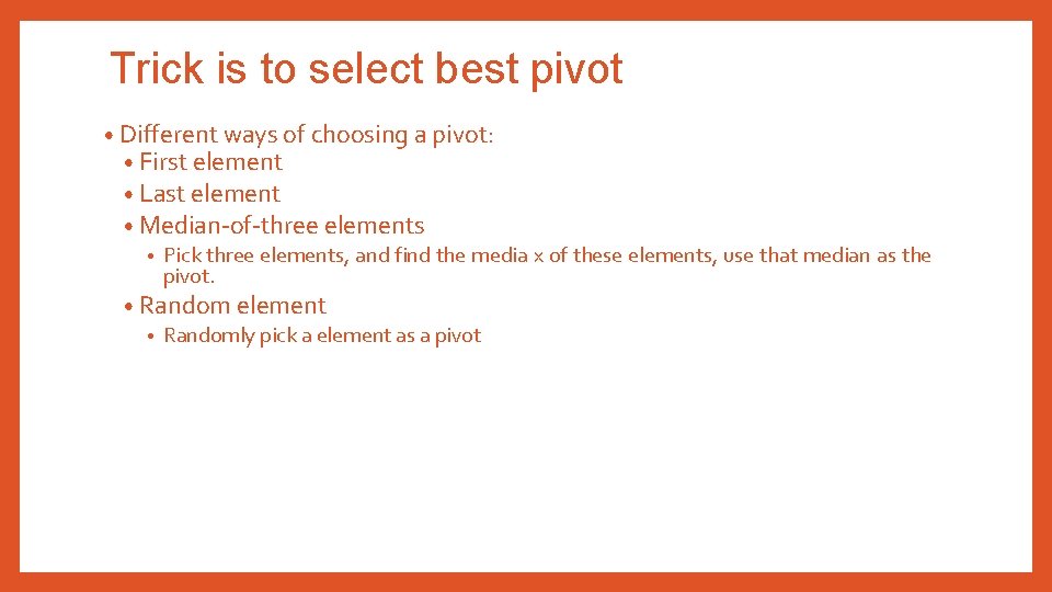 Trick is to select best pivot • Different ways of choosing a pivot: •