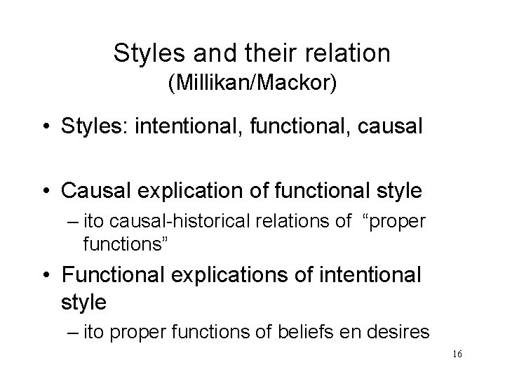 Styles and their relation (Millikan/Mackor) • Styles: intentional, functional, causal • Causal explication of Styles and their relation (Millikan/Mackor) • Styles: intentional, functional, causal • Causal explication of