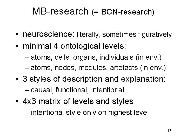 MB-research (= BCN-research) • neuroscience: literally, sometimes figuratively • minimal 4 ontological levels: – MB-research (= BCN-research) • neuroscience: literally, sometimes figuratively • minimal 4 ontological levels: –
