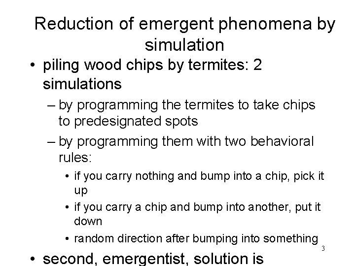 Reduction of emergent phenomena by simulation • piling wood chips by termites: 2 simulations Reduction of emergent phenomena by simulation • piling wood chips by termites: 2 simulations
