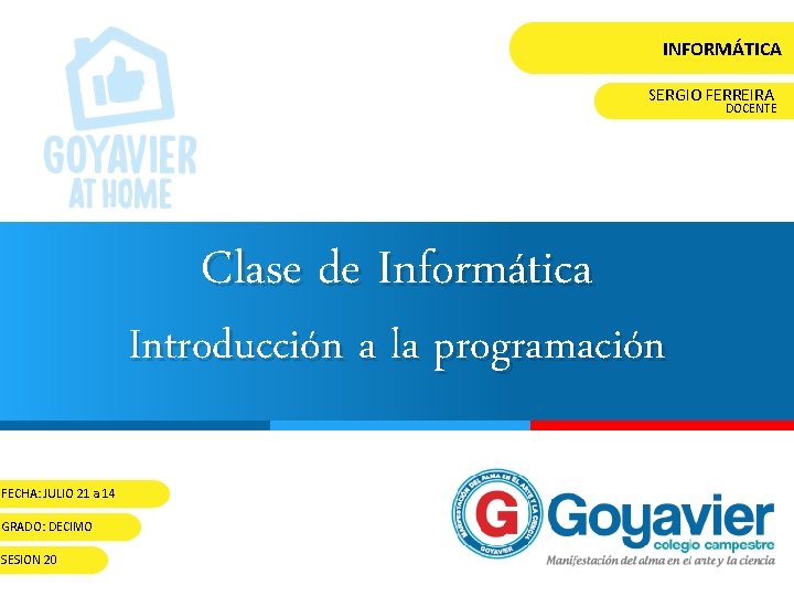 INFORMÁTICA SERGIO FERREIRA DOCENTE Clase de Informática Introducción a la programación FECHA: JULIO 21