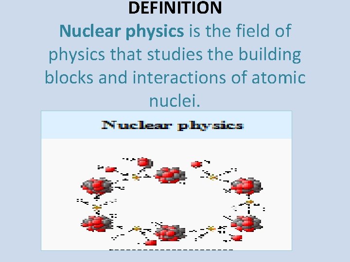 DEFINITION Nuclear physics is the field of physics that studies the building blocks and