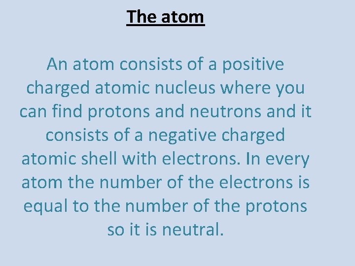 The atom An atom consists of a positive charged atomic nucleus where you can