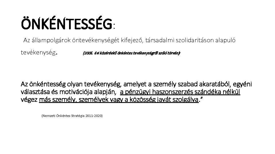 ÖNKÉNTESSÉG: Az állampolgárok öntevékenységét kifejező, társadalmi szolidaritáson alapuló tevékenység . (2005. évi közérdekű önkéntes