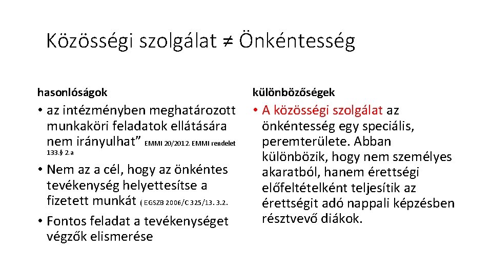 Közösségi szolgálat ≠ Önkéntesség hasonlóságok különbözőségek • az intézményben meghatározott munkaköri feladatok ellátására nem