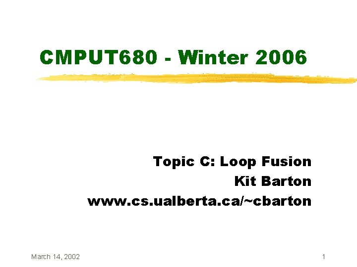 CMPUT 680 - Winter 2006 Topic C: Loop Fusion Kit Barton www. cs. ualberta.