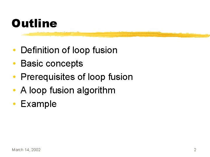 Outline • • • Definition of loop fusion Basic concepts Prerequisites of loop fusion