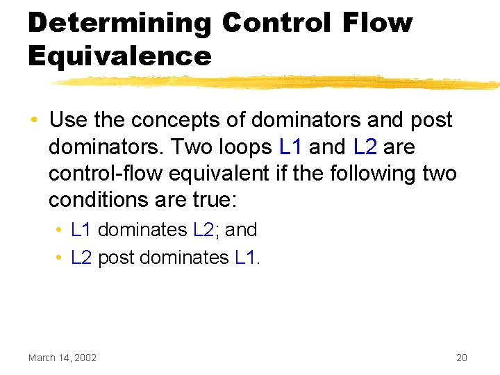 Determining Control Flow Equivalence • Use the concepts of dominators and post dominators. Two