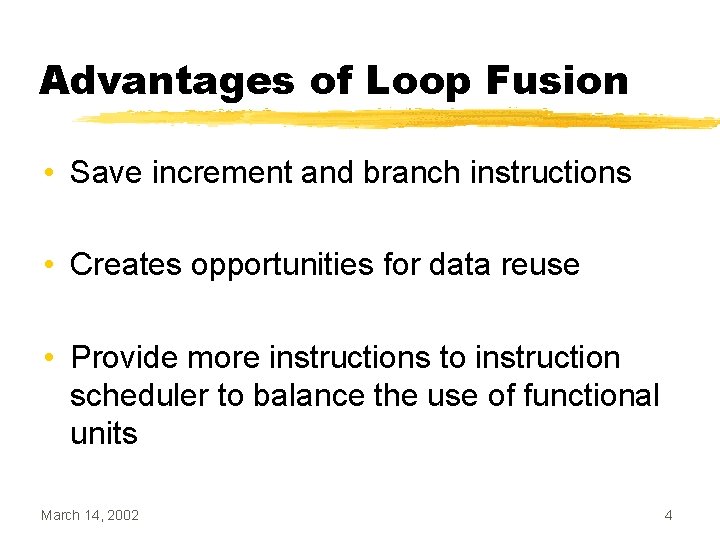 Advantages of Loop Fusion • Save increment and branch instructions • Creates opportunities for