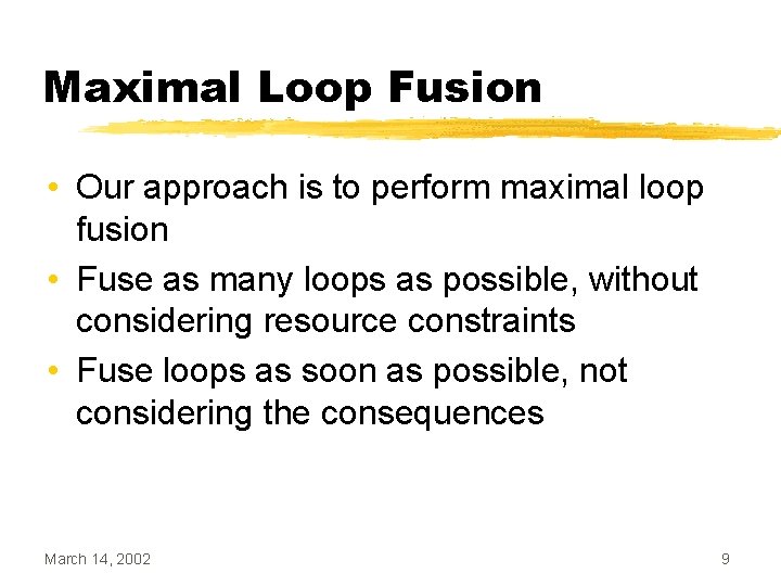 Maximal Loop Fusion • Our approach is to perform maximal loop fusion • Fuse