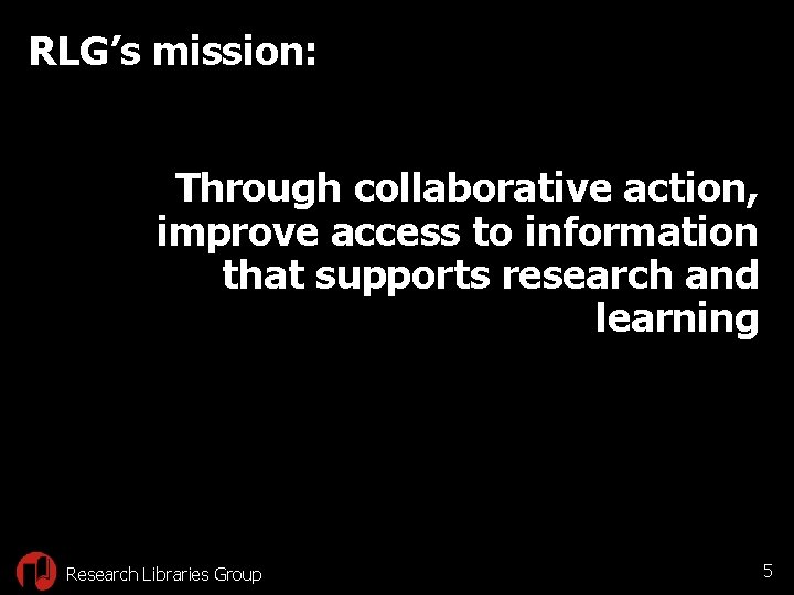 RLG’s mission: Through collaborative action, improve access to information that supports research and learning