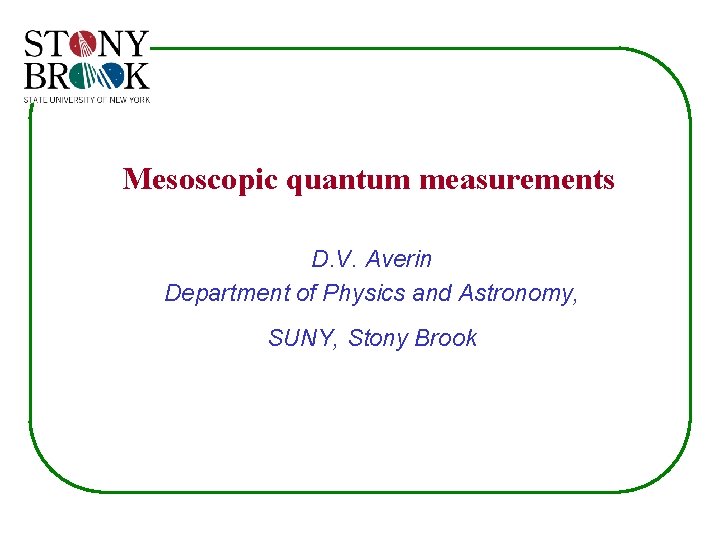 Mesoscopic quantum measurements D. V. Averin Department of Physics and Astronomy, SUNY, Stony Brook