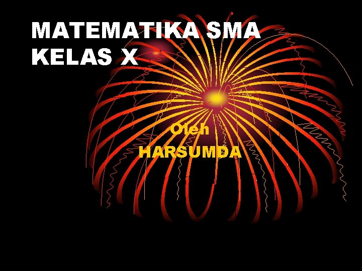 MATEMATIKA SMA KELAS X Oleh HARSUMDA 