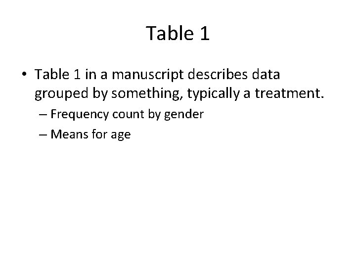 Table 1 • Table 1 in a manuscript describes data grouped by something, typically