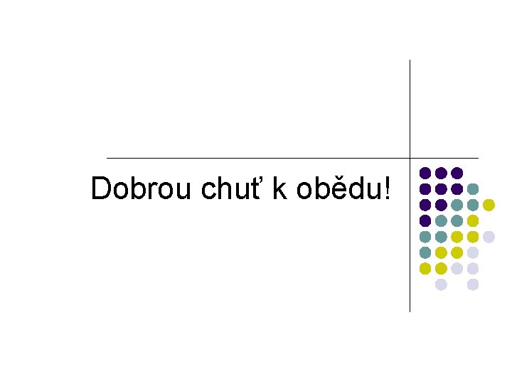 Dobrou chuť k obědu! 