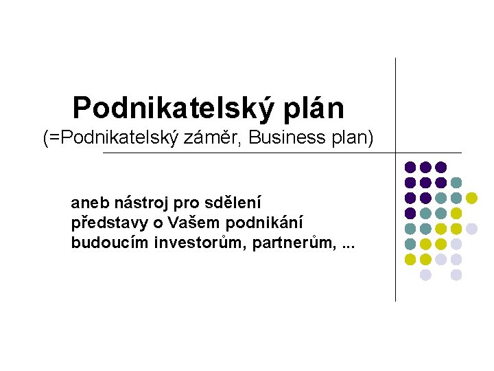 Podnikatelský plán (=Podnikatelský záměr, Business plan) aneb nástroj pro sdělení představy o Vašem podnikání