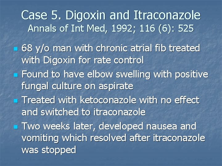 Case 5. Digoxin and Itraconazole Annals of Int Med, 1992; 116 (6): 525 n