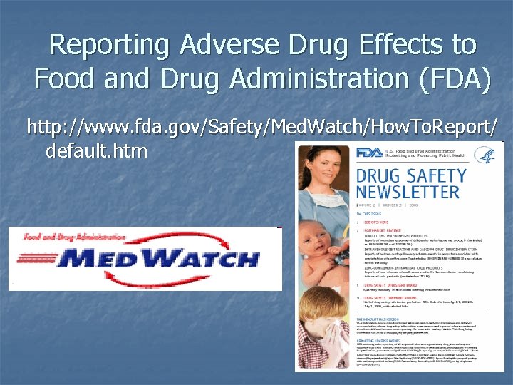 Reporting Adverse Drug Effects to Food and Drug Administration (FDA) http: //www. fda. gov/Safety/Med.