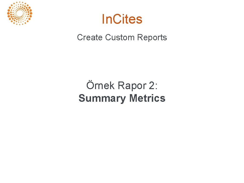 In. Cites Create Custom Reports Örnek Rapor 2: Summary Metrics 