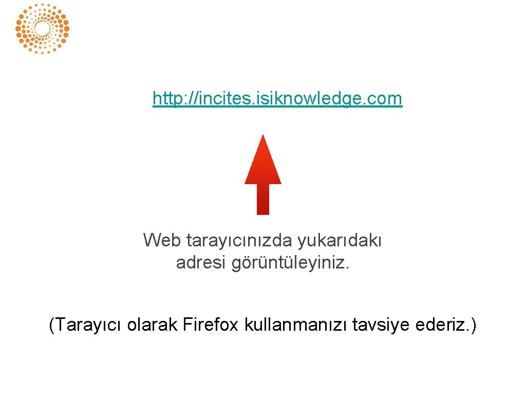 http: //incites. isiknowledge. com Web tarayıcınızda yukarıdakı adresi görüntüleyiniz. (Tarayıcı olarak Firefox kullanmanızı tavsiye