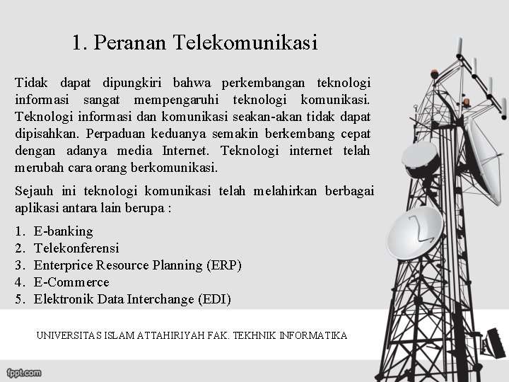 1. Peranan Telekomunikasi Tidak dapat dipungkiri bahwa perkembangan teknologi informasi sangat mempengaruhi teknologi komunikasi.