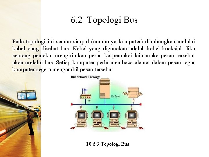 6. 2 Topologi Bus Pada topologi ini semua simpul (umumnya komputer) dihubungkan melalui kabel