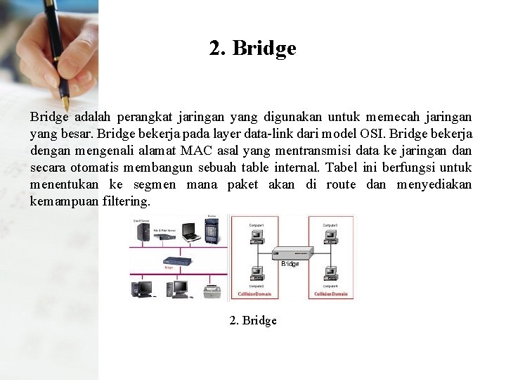 2. Bridge adalah perangkat jaringan yang digunakan untuk memecah jaringan yang besar. Bridge bekerja