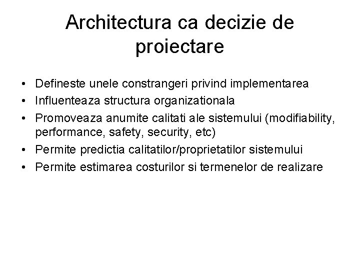 Architectura ca decizie de proiectare • Defineste unele constrangeri privind implementarea • Influenteaza structura