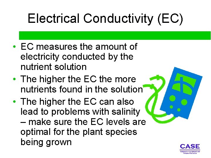 Electrical Conductivity (EC) • EC measures the amount of electricity conducted by the nutrient