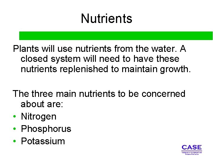 Nutrients Plants will use nutrients from the water. A closed system will need to