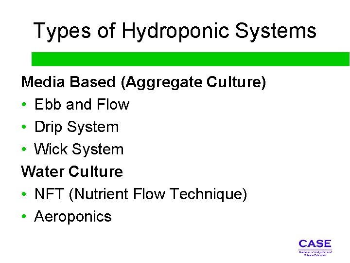 Types of Hydroponic Systems Media Based (Aggregate Culture) • Ebb and Flow • Drip