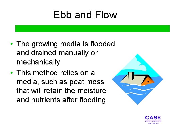 Ebb and Flow • The growing media is flooded and drained manually or mechanically