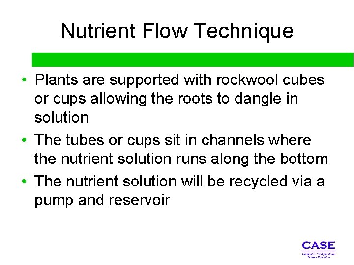 Nutrient Flow Technique • Plants are supported with rockwool cubes or cups allowing the