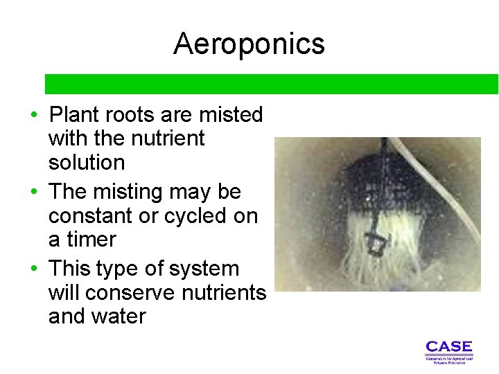 Aeroponics • Plant roots are misted with the nutrient solution • The misting may