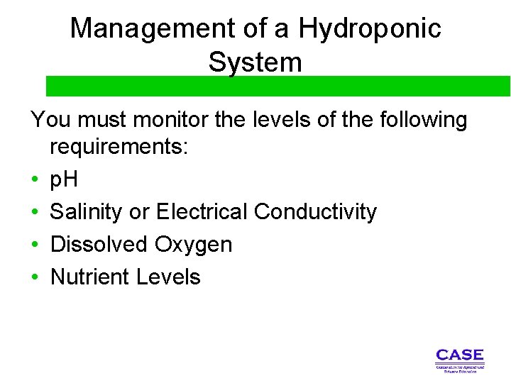 Management of a Hydroponic System You must monitor the levels of the following requirements: