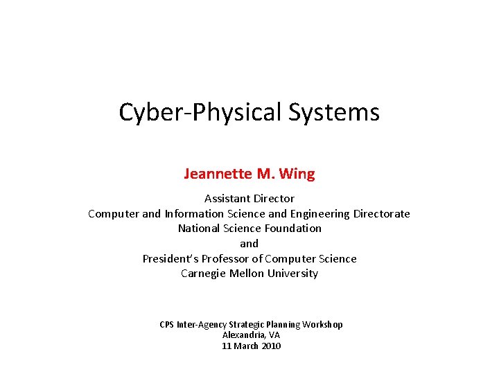 Cyber-Physical Systems Jeannette M. Wing Assistant Director Computer and Information Science and Engineering Directorate