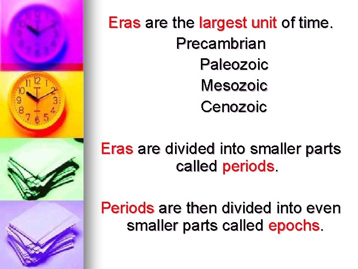 Eras are the largest unit of time. Precambrian Paleozoic Mesozoic Cenozoic Eras are divided