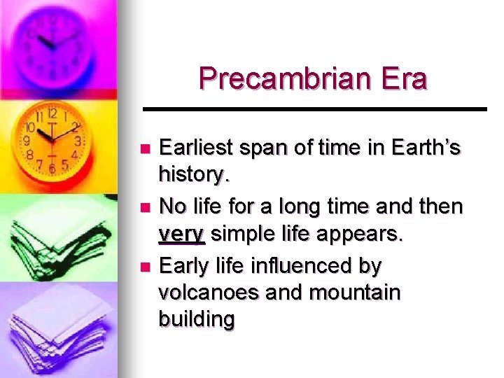Precambrian Era Earliest span of time in Earth’s history. n No life for a