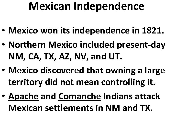 Mexican Independence • Mexico won its independence in 1821. • Northern Mexico included present-day
