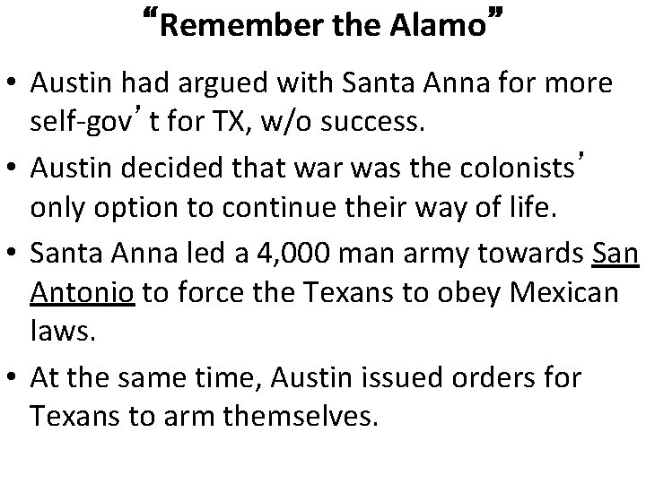 “Remember the Alamo” • Austin had argued with Santa Anna for more self-gov’t for