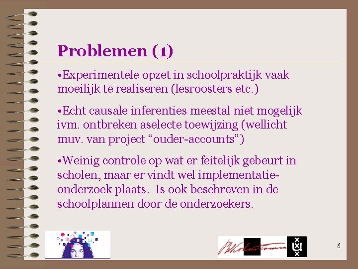 Problemen (1) • Experimentele opzet in schoolpraktijk vaak moeilijk te realiseren (lesroosters etc. )