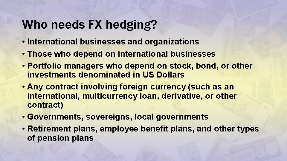Who needs FX hedging? • International businesses and organizations • Those who depend on