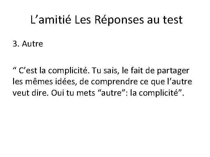 L’amitié Les Réponses au test 3. Autre “ C’est la complicité. Tu sais, le