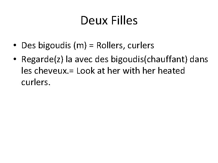 Deux Filles • Des bigoudis (m) = Rollers, curlers • Regarde(z) la avec des