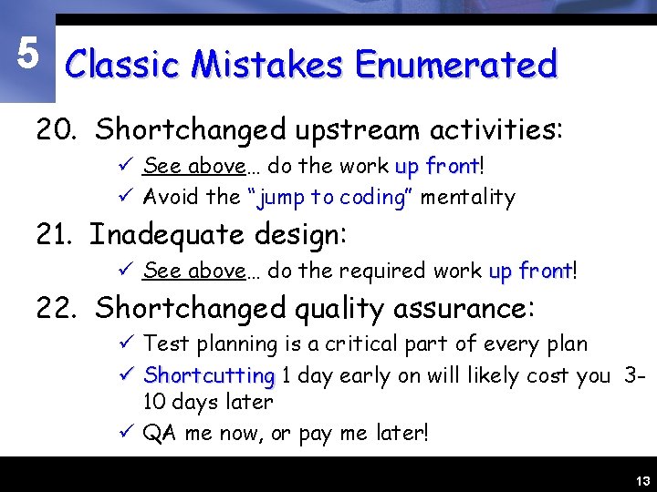 5 Classic Mistakes Enumerated 20. Shortchanged upstream activities: ü See above… do the work