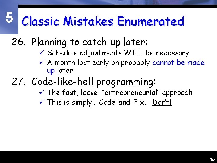 5 Classic Mistakes Enumerated 26. Planning to catch up later: ü Schedule adjustments WILL