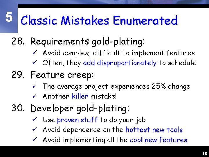 5 Classic Mistakes Enumerated 28. Requirements gold-plating: ü Avoid complex, difficult to implement features